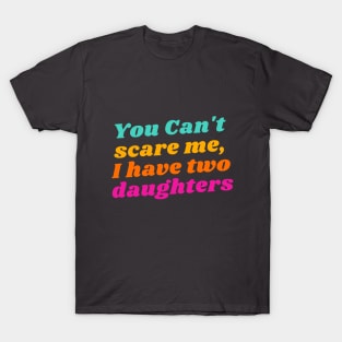 You Can't Scare Me, I Have Two Daughters T-Shirt